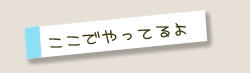 ここでやってるよ